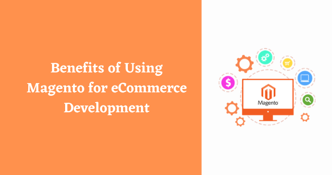 Benefits of Using Magento for eCommerce Development